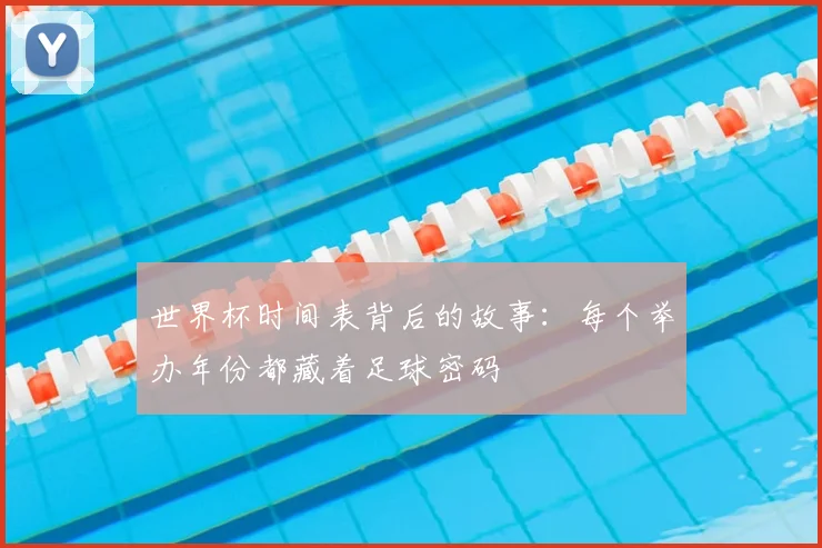 世界杯时间表背后的故事：每个举办年份都藏着足球密码