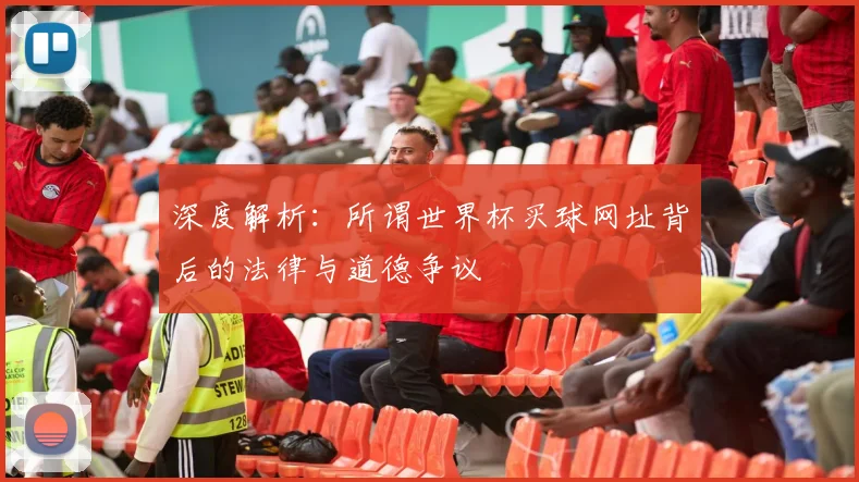深度解析：所谓世界杯买球网址背后的法律与道德争议
