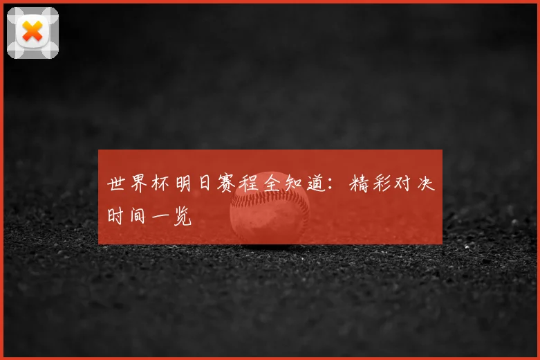 世界杯明日赛程全知道：精彩对决时间一览