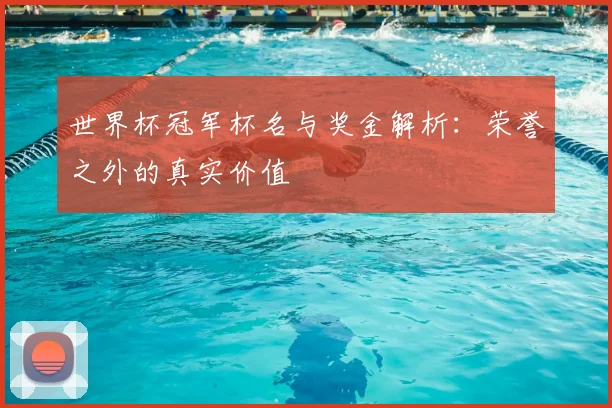 世界杯冠军杯名与奖金解析:荣誉之外的真实价值
