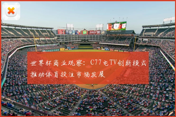 世界杯商业观察：C77电TV创新模式推动体育投注市场发展